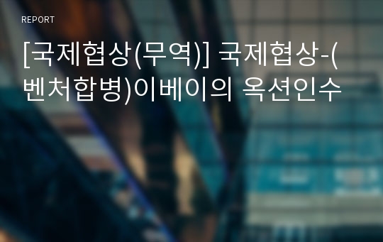 [국제협상(무역)] 국제협상-(벤처합병)이베이의 옥션인수