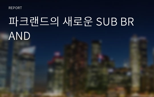 파크랜드의 새로운 SUB BRAND