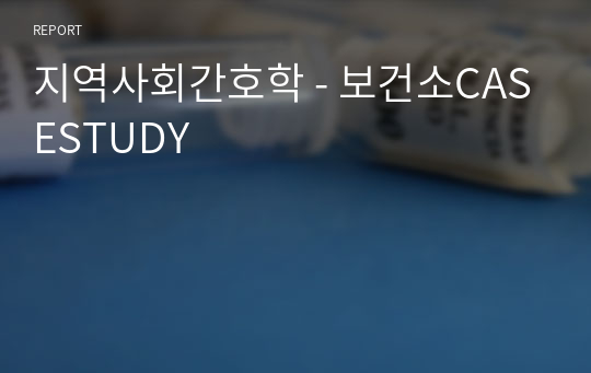 지역사회간호학 - 보건소CASESTUDY