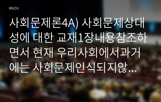 사회문제론4A) 사회문제상대성에 대한 교재1장내용참조하면서 현재 우리사회에서과거에는 사회문제인식되지않다가 새롭게부각된 것사례-이혼증가-찾아보고 분석해 보시오00