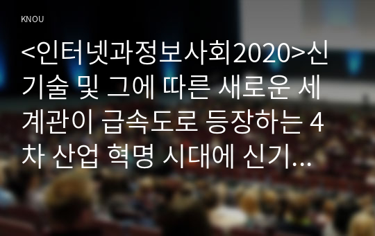 &lt;인터넷과정보사회2020&gt;신기술 및 그에 따른 새로운 세계관이 급속도로 등장하는 4차 산업 혁명 시대에 신기술의 본질을 이해하고 빠르게 적응할 필요가 있다. 다음 4차 산업 혁명의 대표 기술 중 2가지를 선택하고 기술의 개념 및 원리, 활용 분야, 사회적 파급력 관점에서 형식제한 없이 자유롭게 서술하시오.