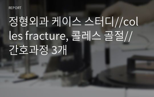 정형외과 케이스 스터디//colles fracture, 콜레스 골절// 간호과정 3개