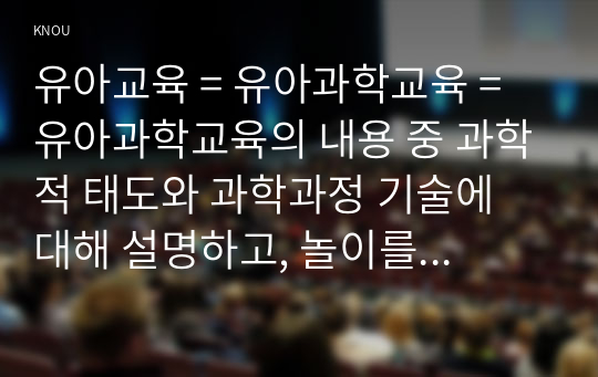 유아교육 = 유아과학교육 = 유아과학교육의 내용 중 과학적 태도와 과학과정 기술에 대해 설명하고, 놀이를 중심으로 어떻게 이러한 부분을 지도할 수 있을지를 예를 들어 설명하시오.