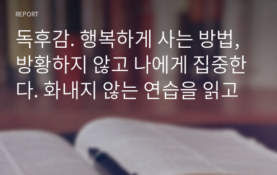 독후감. 행복하게 사는 방법, 방황하지 않고 나에게 집중한다. 화내지 않는 연습을 읽고