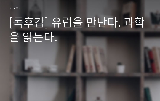 [독후감] 유럽을 만난다. 과학을 읽는다.