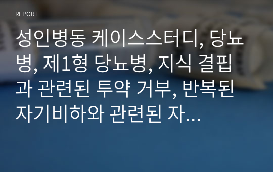 성인병동 케이스스터디, 당뇨병, 제1형 당뇨병, 지식 결핍과 관련된 투약 거부, 반복된 자기비하와 관련된 자존감저하