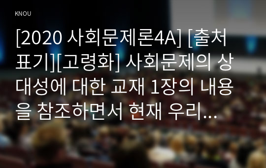 [2020 사회문제론4A] [출처표기][고령화] 사회문제의 상대성에 대한 교재 1장의 내용을 참조하면서 현재 우리 사회에서 과거에는 사회문제로 인식되지 않다가 새롭게 사회문제로 부각된 것의 사례를 찾아보고 어떤 배경에서 어떤 과정을 거쳐 사회문제로 부각되었는지 분석해 보시오.