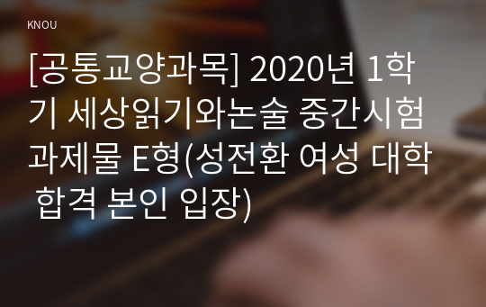 [공통교양과목] 2020년 1학기 세상읽기와논술 중간시험과제물 E형(성전환 여성 대학 합격 본인 입장)