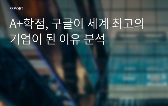 A+학점, 구글이 세계 최고의 기업이 된 이유 분석