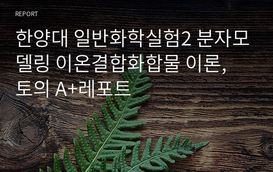 한양대 일반화학실험2 분자모델링 이온결합화합물 이론, 토의 A+레포트