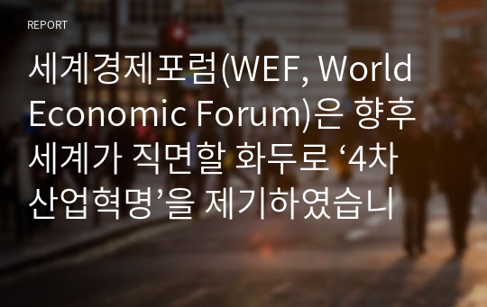 세계경제포럼(WEF, World Economic Forum)은 향후 세계가 직면할 화두로 ‘4차 산업혁명’을 제기하였습니다. 이러한 시대를 맞이하여 인간의 근본적이고 현실적인 문제에 대한 자신의 견해를 이야기해 봅시다.