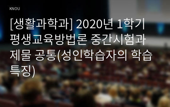 [생활과학과] 2020년 1학기 평생교육방법론 중간시험과제물 공통(성인학습자의 학습특징)