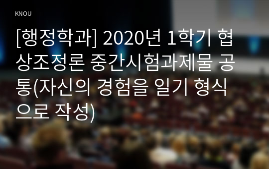 [행정학과] 2020년 1학기 협상조정론 중간시험과제물 공통(자신의 경험을 일기 형식으로 작성)