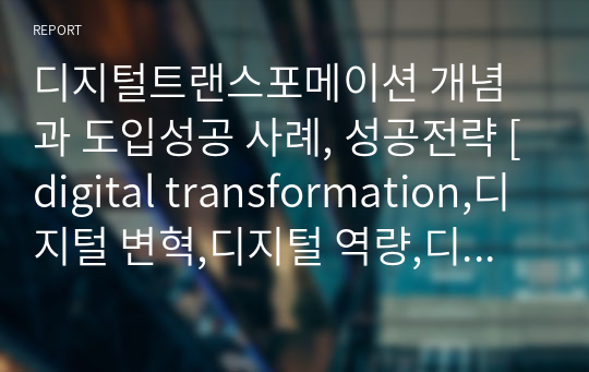 디지털트랜스포메이션 개념과 도입성공 사례, 성공전략 [digital transformation,디지털 변혁,디지털 역량,디지털 혁신]