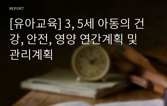 [유아교육] 3, 5세 아동의 건강, 안전, 영양 연간계획 및 관리계획