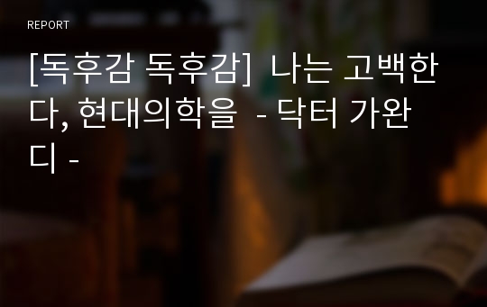 [독후감 독후감]  나는 고백한다, 현대의학을  - 닥터 가완디 -