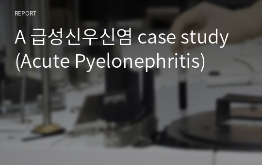A 급성신우신염 case study (Acute Pyelonephritis)