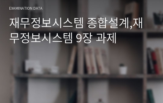 재무정보시스템 종합설계,재무정보시스템 9장 과제