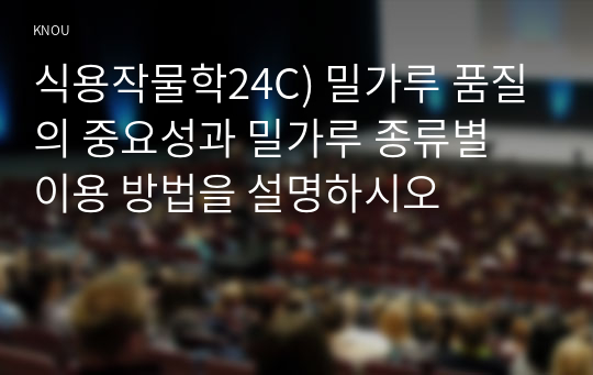 식용작물학4A) 밀가루 품질의 중요성과 밀가루 종류별 이용 방법을 설명하시오0k