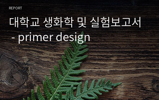 대학교 생화학 및 실험보고서 - primer design