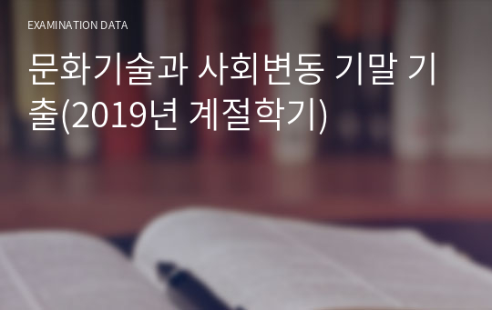 문화기술과 사회변동 기말 기출(2019년 겨울계절)