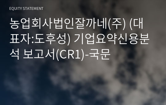 농업회사법인잘까네(주) 기업요약신용분석 보고서(CR1)-국문