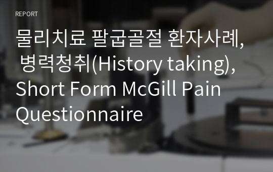 물리치료 팔굽골절 환자사례, 병력청취(History taking),Short Form McGill Pain Questionnaire