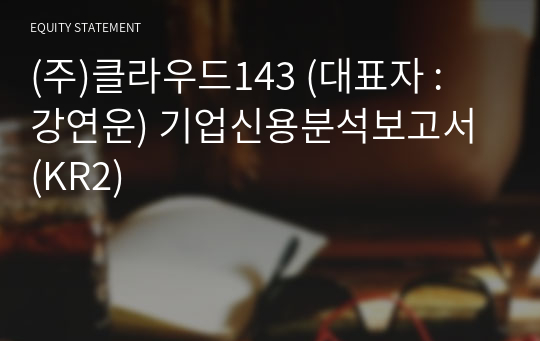 (주)클라우드143 기업신용분석보고서 (KR2)