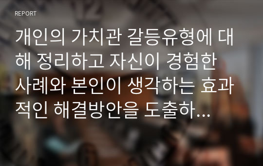 개인의 가치관 갈등유형 자신이 경험한 사례 효과적인 해결방안 도출