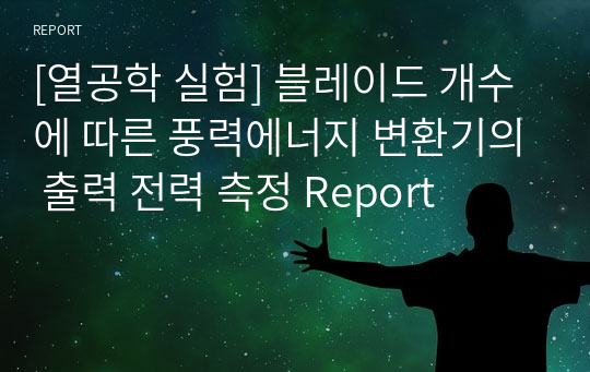 [열공학 실험] 블레이드 개수에 따른 풍력에너지 변환기의 출력 전력 측정 Report