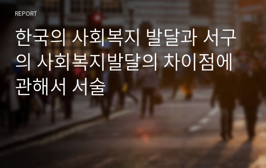 한국의 사회복지 발달과 서구의 사회복지발달의 차이점에 관해서 서술