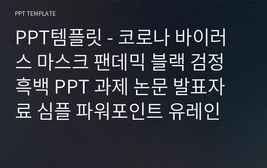 PPT템플릿 - 코로나 바이러스 마스크 팬데믹 블랙 검정 흑백 PPT 과제 논문 발표자료 심플 파워포인트 유레인