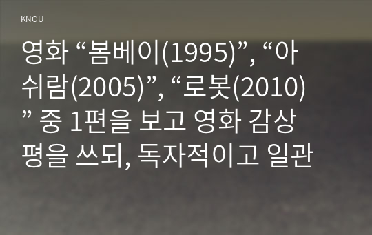 영화 “봄베이(1995)”, “아쉬람(2005)”, “로봇(2010)” 중 1편을 보고 영화 감상평을 쓰되, 독자적이고 일관된 주제를 정하여 논문형식으로 A4 4장(글자크기10pt)내외 정도로 작성하시오.