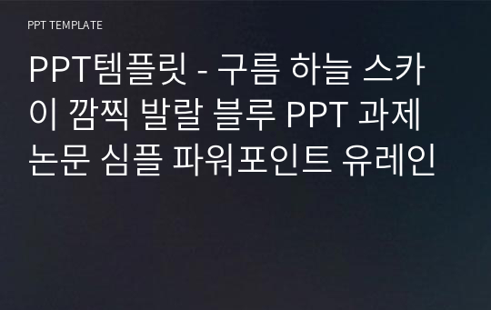 PPT템플릿 - 구름 하늘 스카이 깜찍 발랄 블루 PPT 과제 논문 심플 파워포인트 유레인