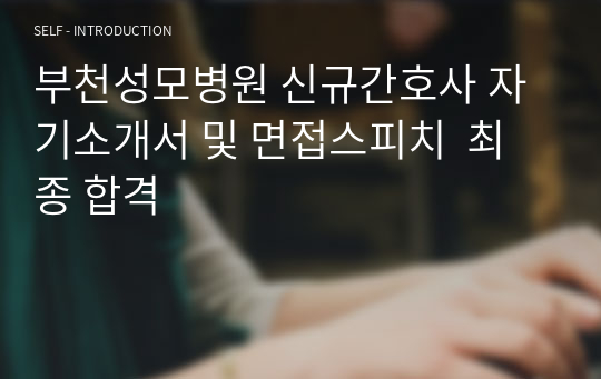 부천성모병원 신규간호사 자기소개서 및 면접스피치  최종 합격