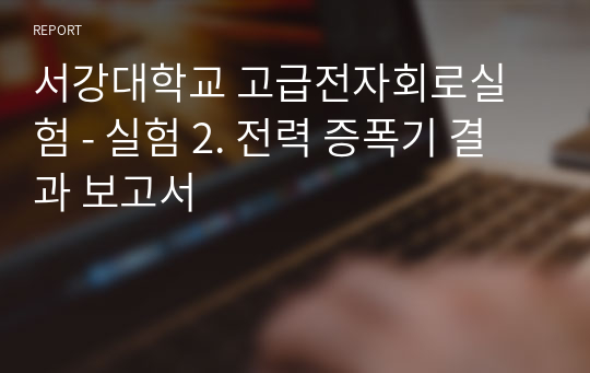 서강대학교 고급전자회로실험 - 실험 2. 전력 증폭기 결과 보고서