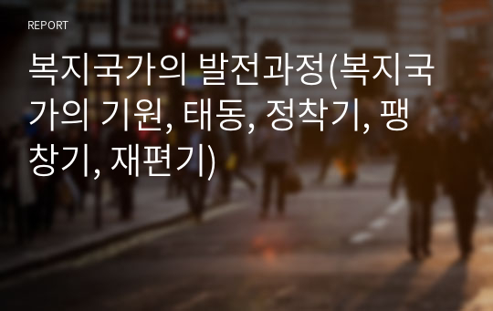 복지국가의 발전과정(복지국가의 기원, 태동, 정착기, 팽창기, 재편기)