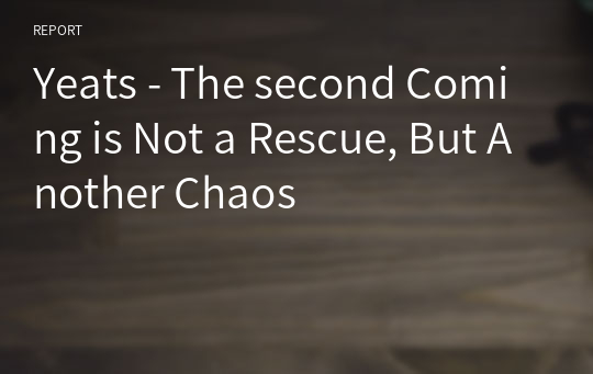 Yeats - The second Coming is Not a Rescue, But Another Chaos