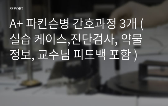 A+ 파킨슨병 간호과정 3개 (실습 케이스,진단검사, 약물 정보, 교수님 피드백 포함 )