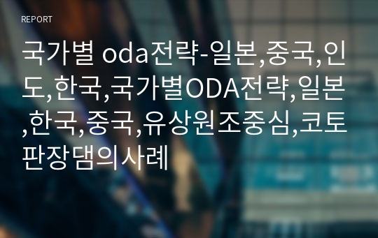 국가별 oda전략-일본,중국,인도,한국,국가별ODA전략,일본,한국,중국,유상원조중심,코토판장댐의사례