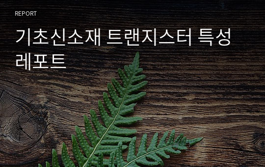 기초신소재 트랜지스터 특성 레포트