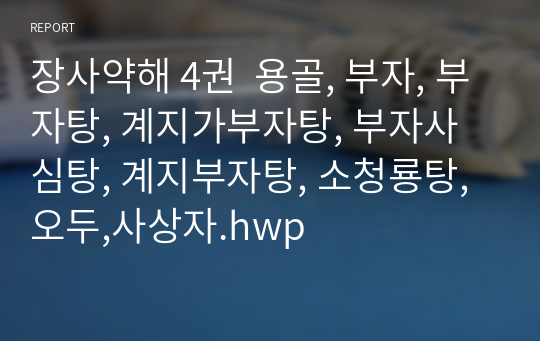 장사약해 4권  용골, 부자, 부자탕, 계지가부자탕, 부자사심탕, 계지부자탕, 소청룡탕, 오두,사상자.hwp