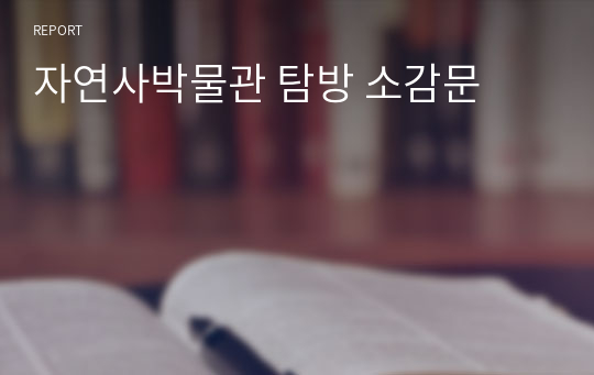 자연사박물관 탐방 소감문