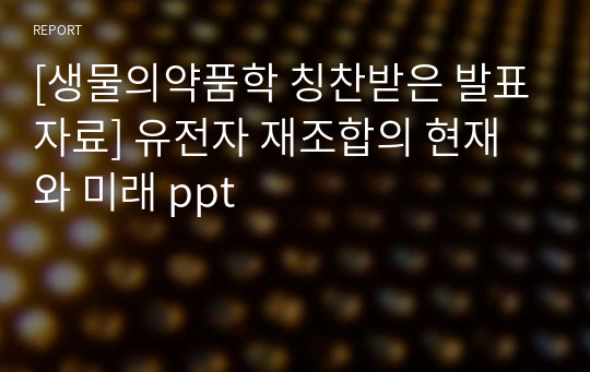 [생물의약품학 칭찬받은 발표자료] 유전자 재조합의 현재와 미래 ppt