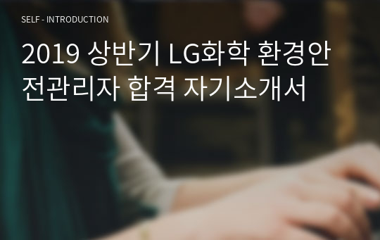 2019 상반기 LG화학 환경안전관리자 합격 자기소개서