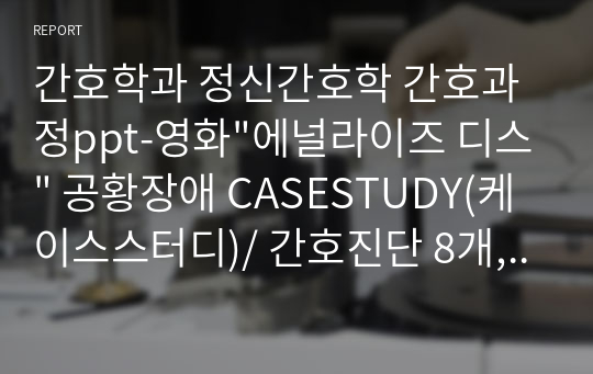 간호학과 정신간호학 간호과정ppt-영화&quot;에널라이즈 디스&quot; 공황장애 CASESTUDY(케이스스터디)/ 간호진단 8개, 간호과정 3개