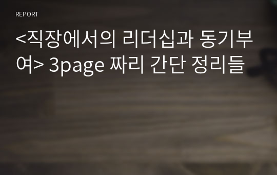 &lt;직장에서의 리더십과 동기부여&gt; 3page 짜리 간단 정리들