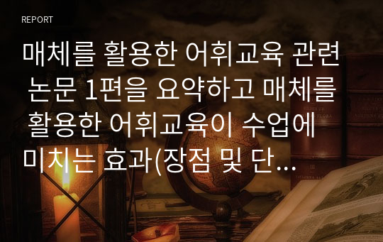 매체를 활용한 어휘교육 관련 논문 1편을 요약하고 매체를 활용한 어휘교육이 수업에 미치는 효과(장점 및 단점)에 대한 자신의 의견을 자유롭게 기술하십시오.