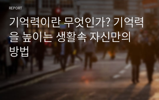 기억력이란 무엇인가? 기억력을 높이는 생활속 자신만의 방법