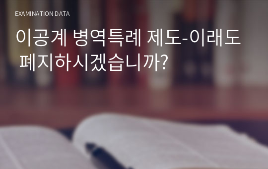 이공계 병역특례 제도-이래도 폐지하시겠습니까?